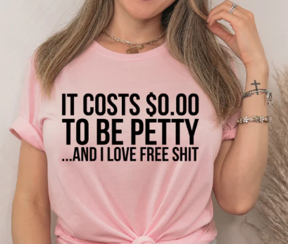 It Cost $0 to be Petty and I LOVE Free S%&#